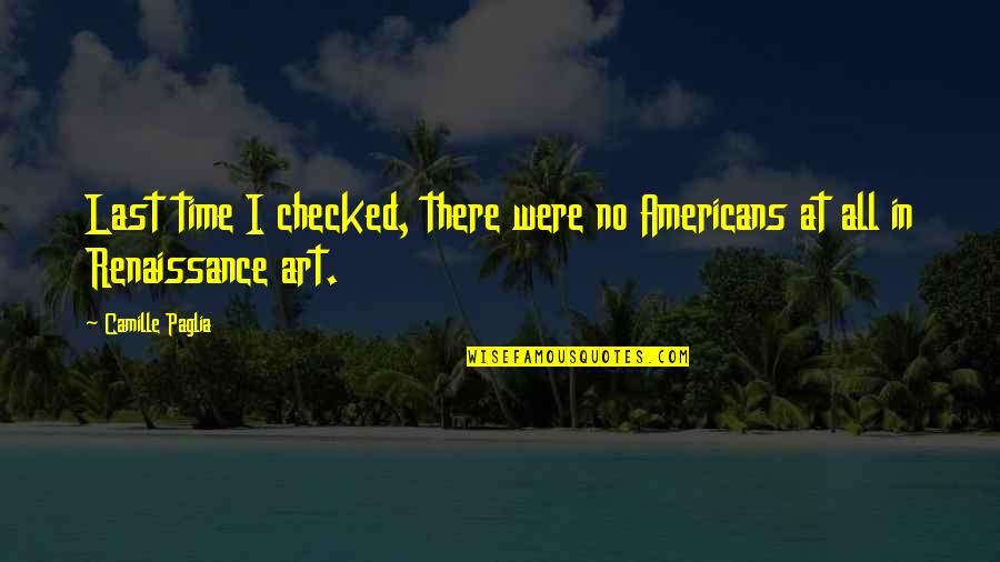 I Won Stop Loving You Quotes By Camille Paglia: Last time I checked, there were no Americans