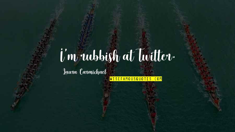 I Won Stop Loving You Quotes By Laura Carmichael: I'm rubbish at Twitter. I Won Stop Loving You Quotes By Laura Carmichael: I'm rubbish at Twitter.