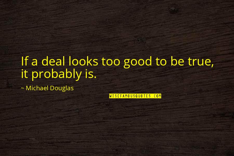 I Won Stop Loving You Quotes By Michael Douglas: If a deal looks too good to be I Won Stop Loving You Quotes By Michael Douglas: If a deal looks too good to be