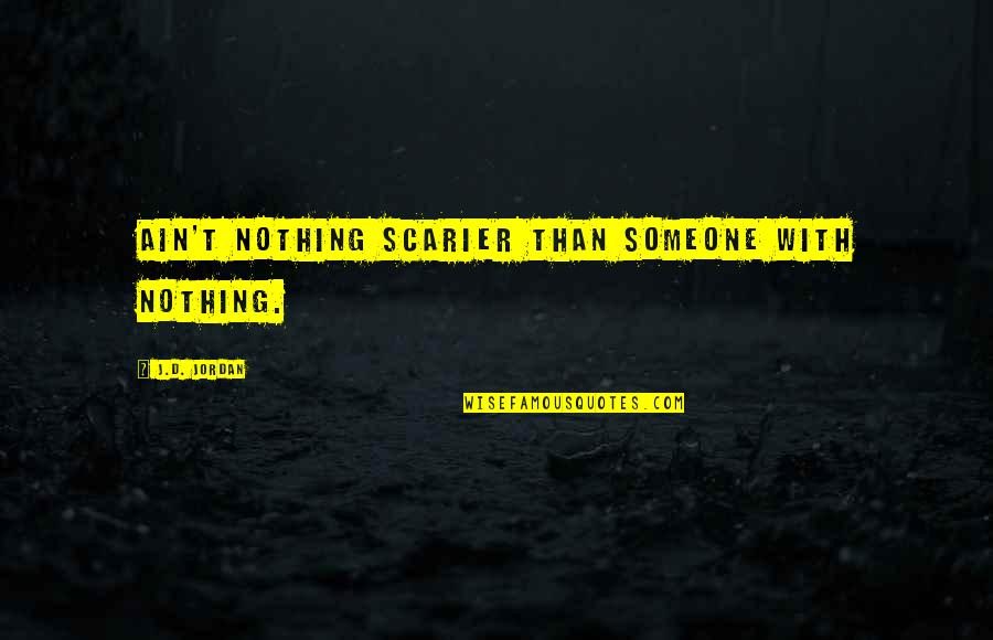 I Won The Lottery Quotes By J.D. Jordan: Ain't nothing scarier than someone with nothing.