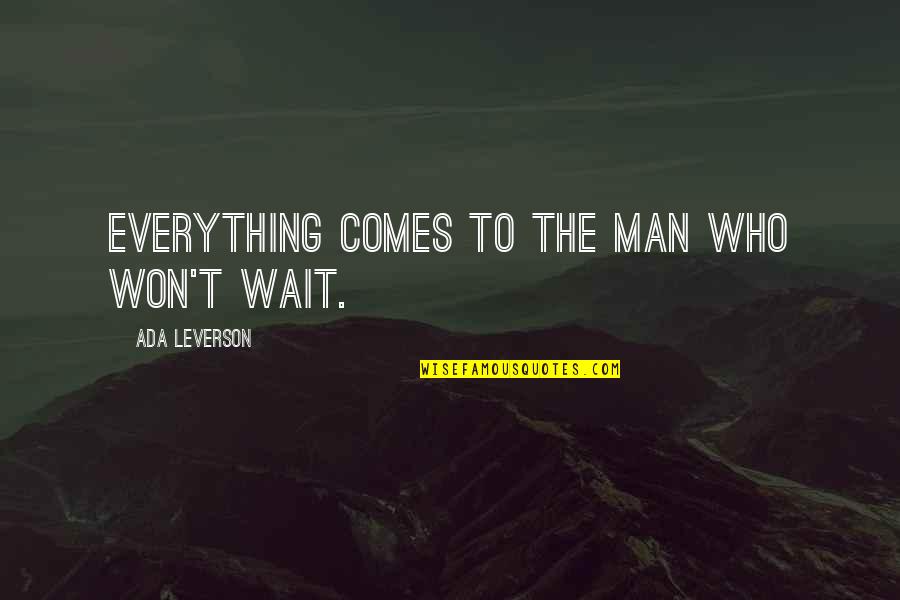 I Won Wait Quotes By Ada Leverson: Everything comes to the man who won't wait.