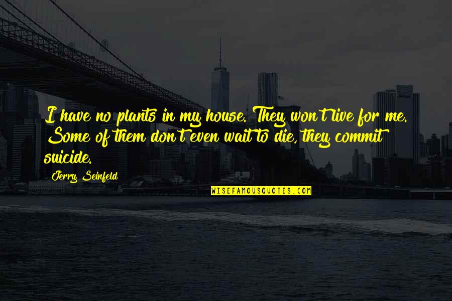 I Won Wait Quotes By Jerry Seinfeld: I have no plants in my house. They