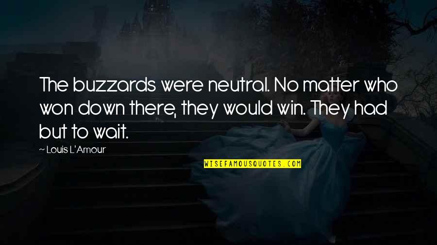 I Won Wait Quotes By Louis L'Amour: The buzzards were neutral. No matter who won