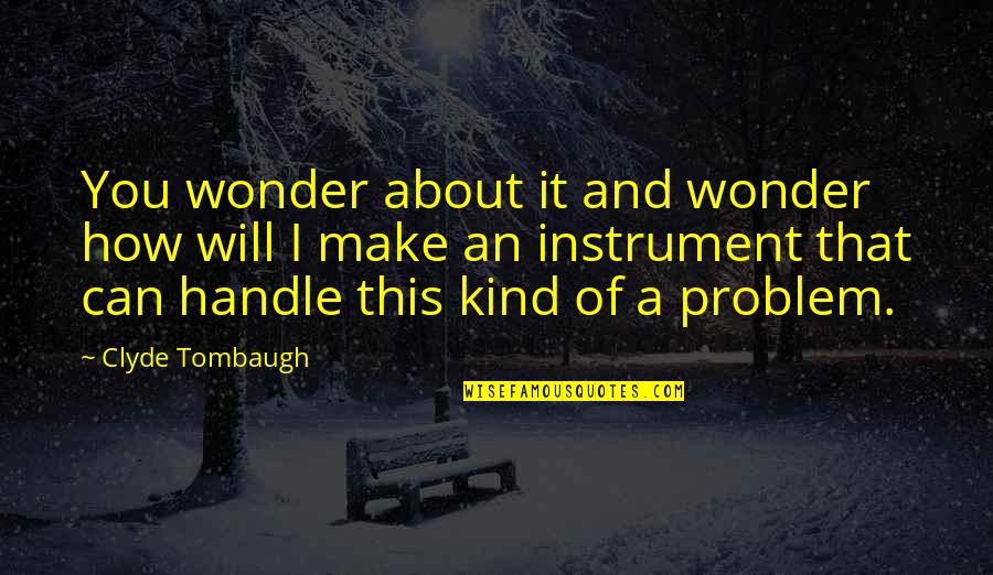 I Wonder About You Quotes By Clyde Tombaugh: You wonder about it and wonder how will
