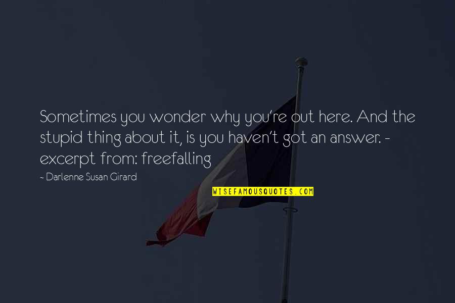 I Wonder About You Quotes By Darlenne Susan Girard: Sometimes you wonder why you're out here. And