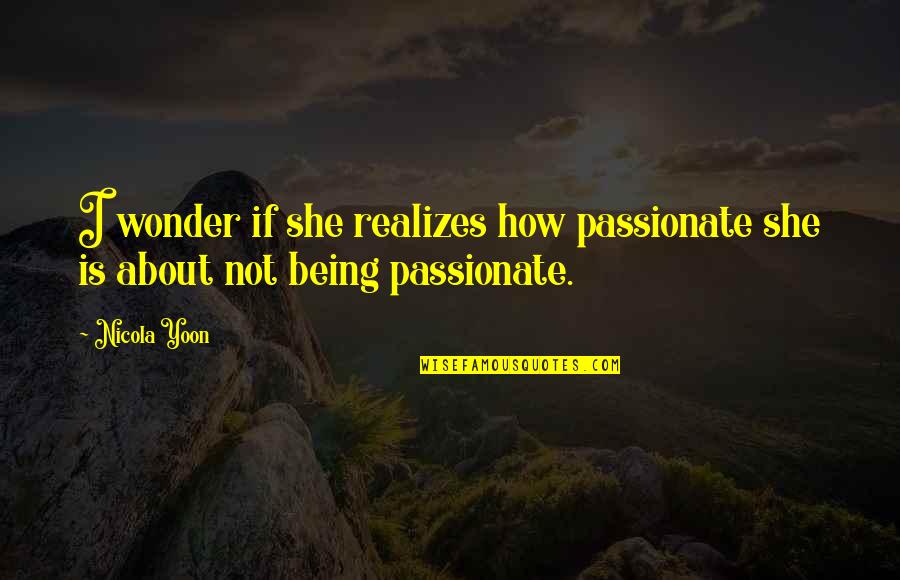 I Wonder About You Quotes By Nicola Yoon: I wonder if she realizes how passionate she