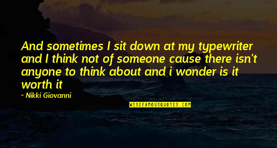 I Wonder About You Quotes By Nikki Giovanni: And sometimes I sit down at my typewriter
