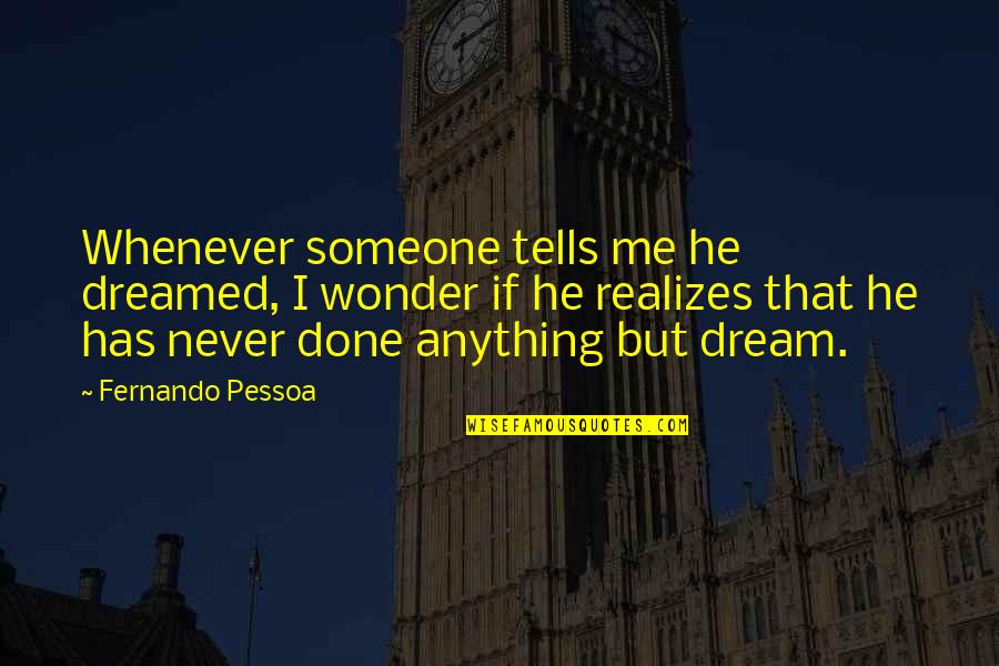 I Wonder If He Quotes By Fernando Pessoa: Whenever someone tells me he dreamed, I wonder
