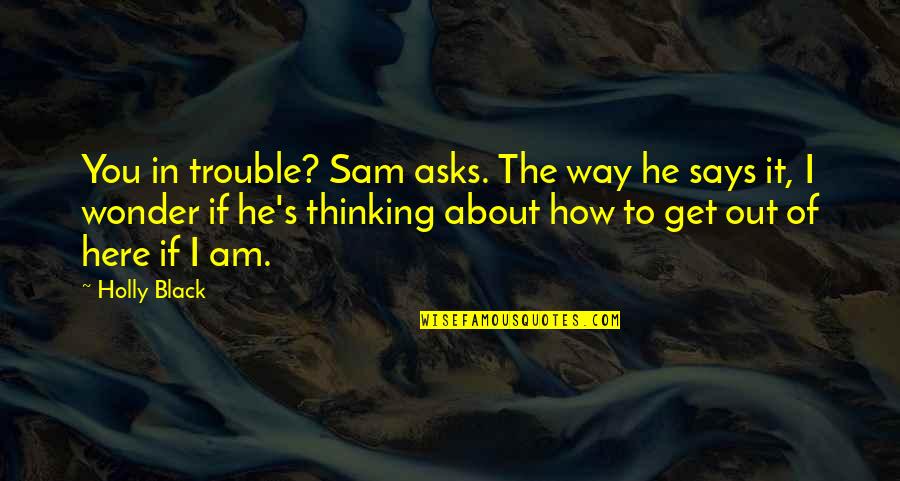 I Wonder If He Quotes By Holly Black: You in trouble? Sam asks. The way he