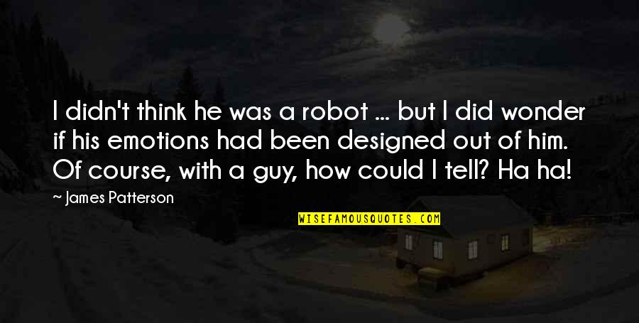 I Wonder If He Quotes By James Patterson: I didn't think he was a robot ...