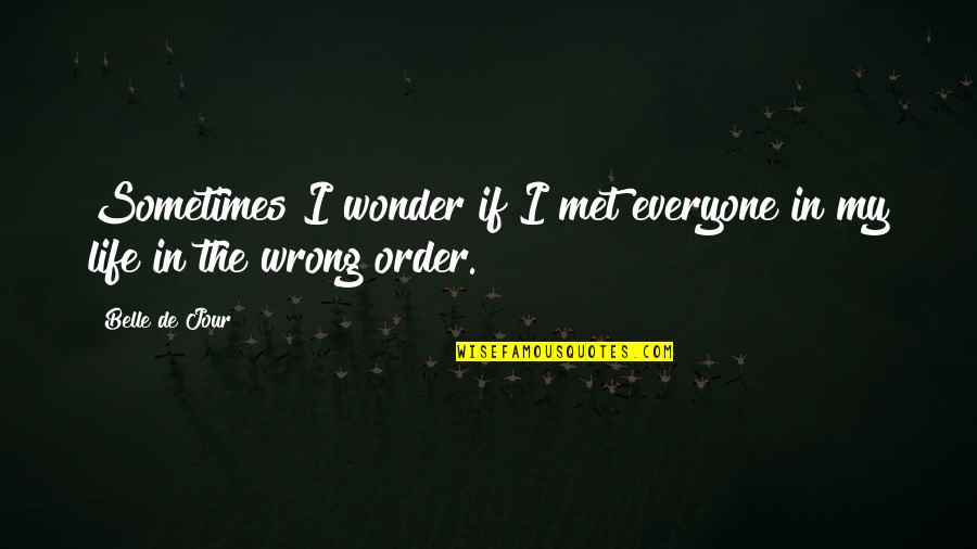 I Wonder If Life Quotes By Belle De Jour: Sometimes I wonder if I met everyone in