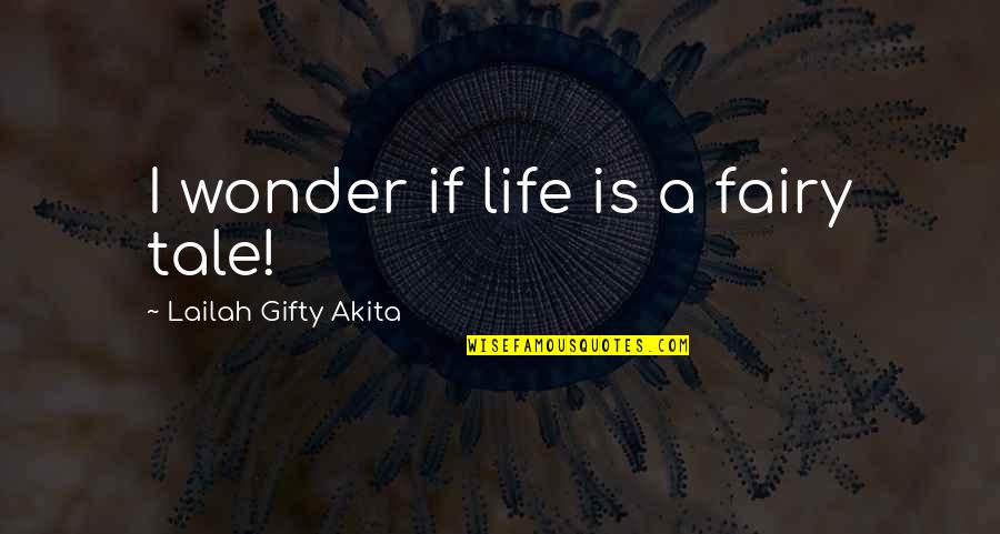 I Wonder If Life Quotes By Lailah Gifty Akita: I wonder if life is a fairy tale!