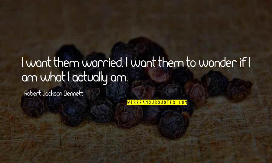 I Wonder If Life Quotes By Robert Jackson Bennett: I want them worried. I want them to