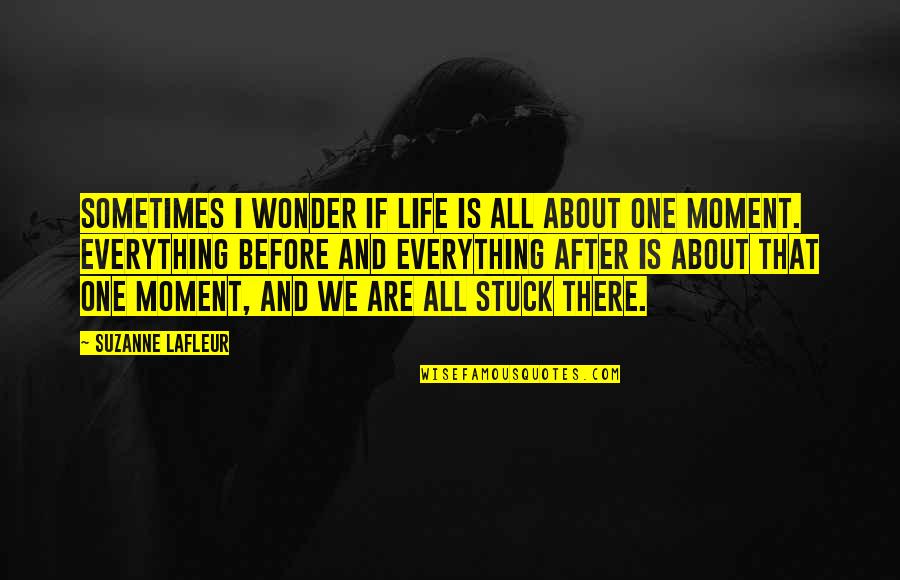 I Wonder If Life Quotes By Suzanne LaFleur: Sometimes I wonder if life is all about