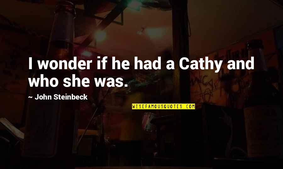 I Wonder If She Quotes By John Steinbeck: I wonder if he had a Cathy and
