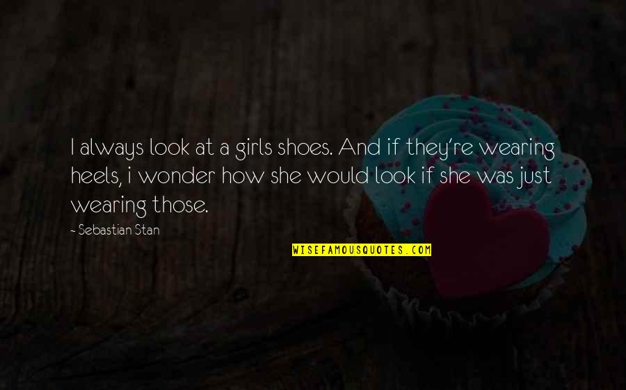I Wonder If She Quotes By Sebastian Stan: I always look at a girls shoes. And