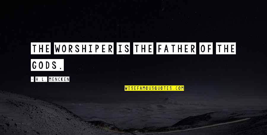 I Wonder If You Miss Me Too Quotes By H.L. Mencken: The worshiper is the father of the gods.