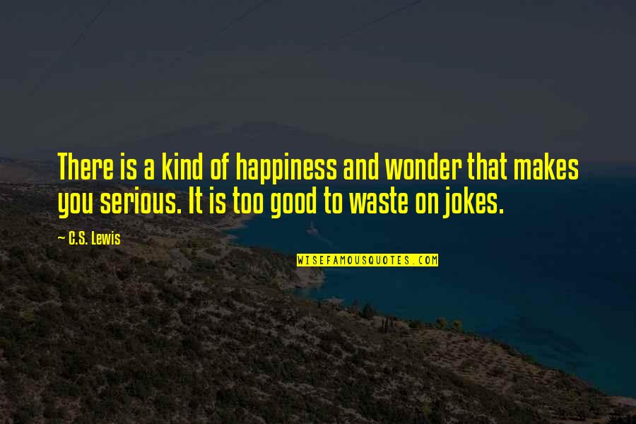I Wonder Jokes Quotes By C.S. Lewis: There is a kind of happiness and wonder