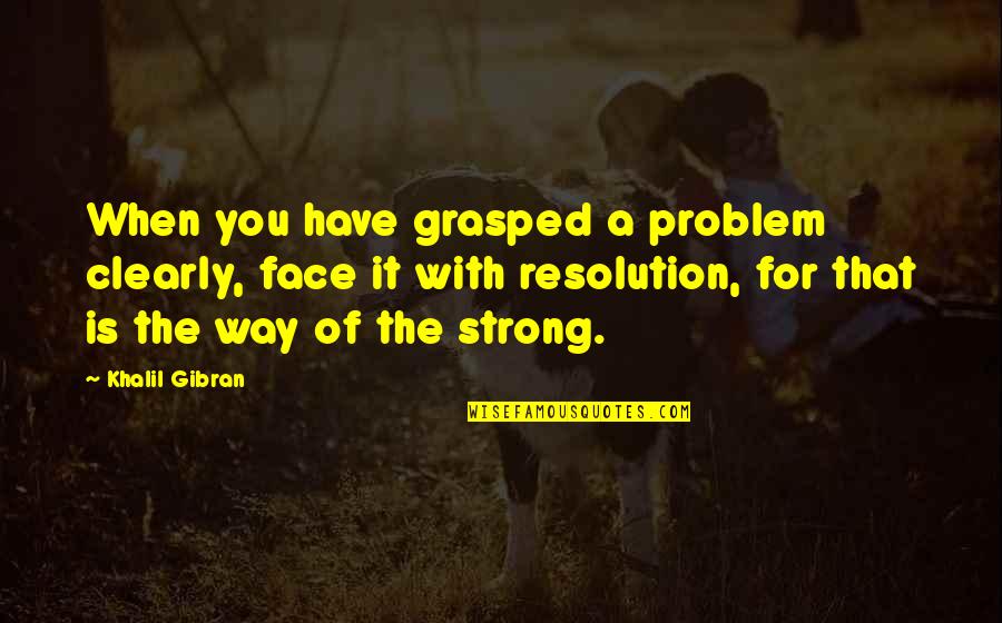 I Wonder Jokes Quotes By Khalil Gibran: When you have grasped a problem clearly, face