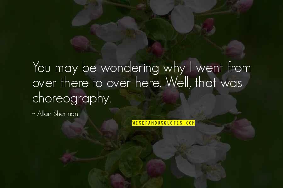 I Wonder Why Quotes By Allan Sherman: You may be wondering why I went from