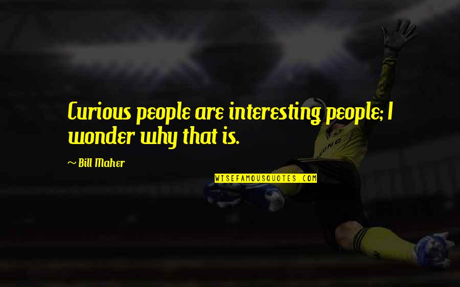 I Wonder Why Quotes By Bill Maher: Curious people are interesting people; I wonder why