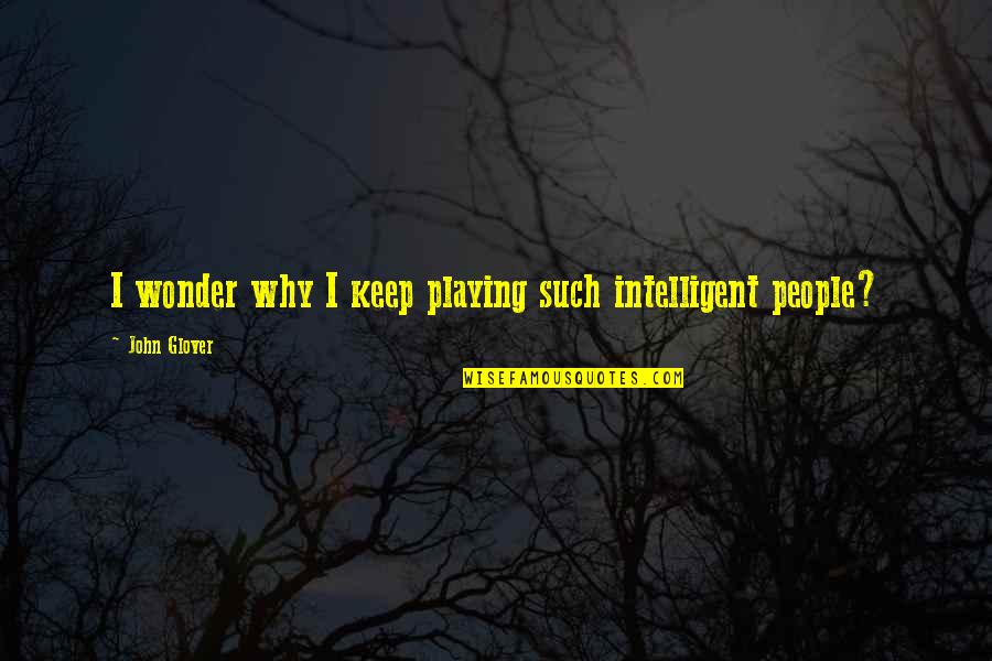 I Wonder Why Quotes By John Glover: I wonder why I keep playing such intelligent