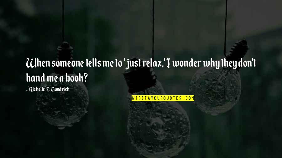 I Wonder Why Quotes By Richelle E. Goodrich: When someone tells me to 'just relax,' I