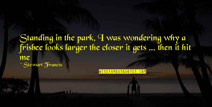 I Wonder Why Quotes By Stewart Francis: Standing in the park, I was wondering why