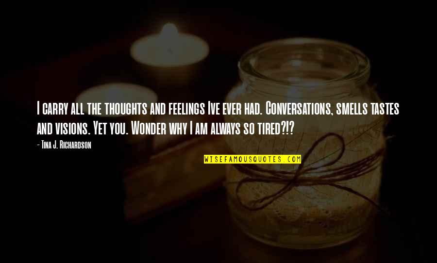 I Wonder Why Quotes By Tina J. Richardson: I carry all the thoughts and feelings Ive
