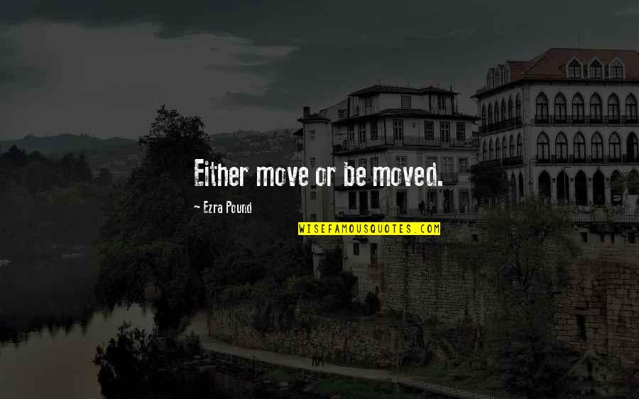 I Won't Apologize Quotes By Ezra Pound: Either move or be moved.