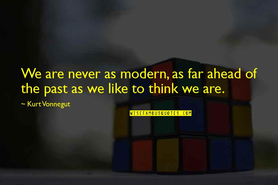 I Won't Apologize Quotes By Kurt Vonnegut: We are never as modern, as far ahead