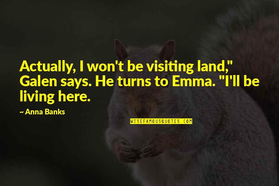 I Won't Be Here Quotes By Anna Banks: Actually, I won't be visiting land," Galen says.