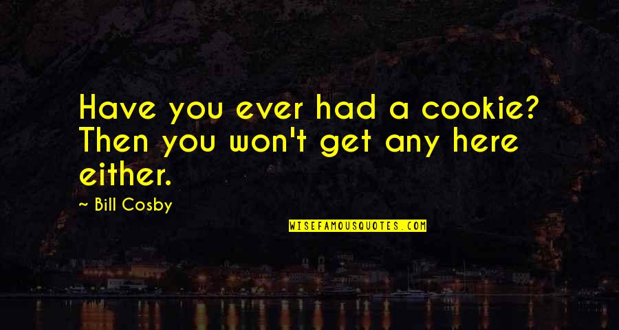 I Won't Be Here Quotes By Bill Cosby: Have you ever had a cookie? Then you