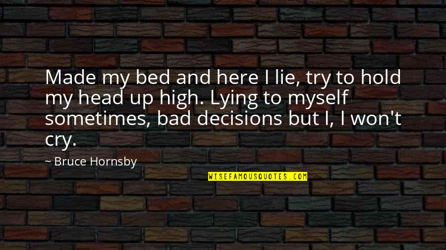 I Won't Be Here Quotes By Bruce Hornsby: Made my bed and here I lie, try