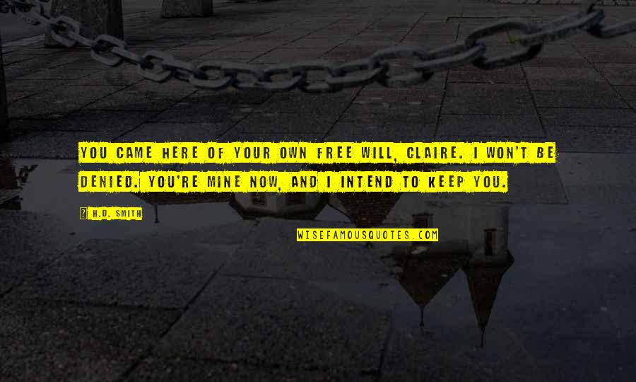 I Won't Be Here Quotes By H.D. Smith: You came here of your own free will,