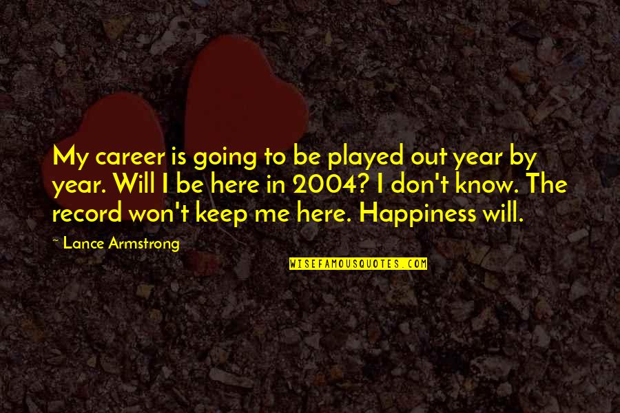 I Won't Be Here Quotes By Lance Armstrong: My career is going to be played out