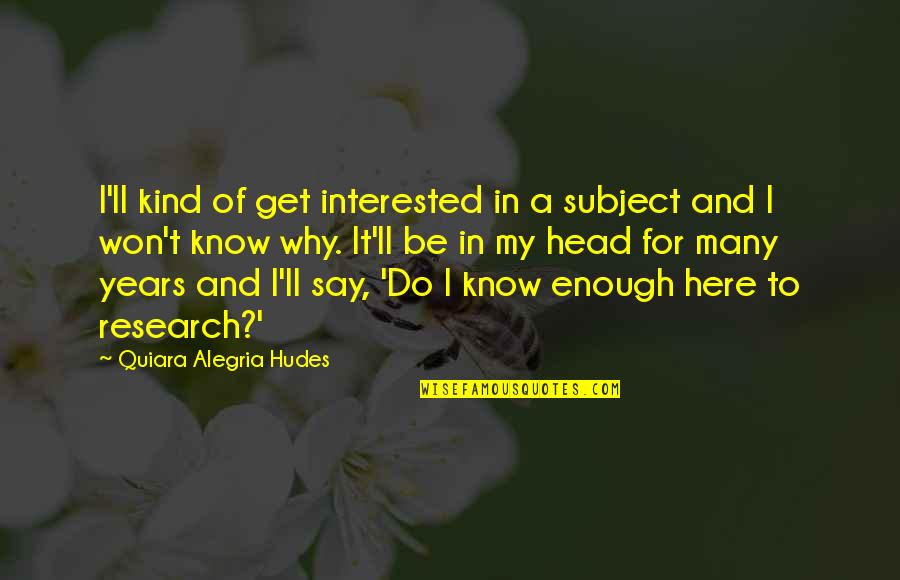 I Won't Be Here Quotes By Quiara Alegria Hudes: I'll kind of get interested in a subject