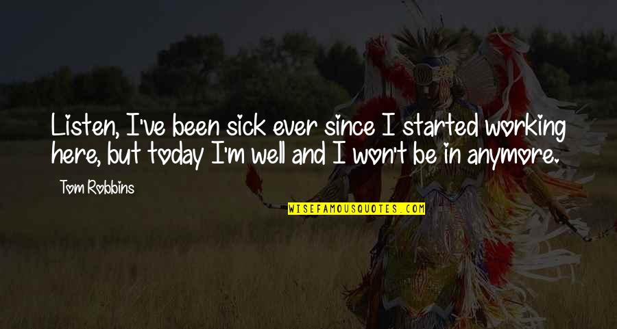 I Won't Be Here Quotes By Tom Robbins: Listen, I've been sick ever since I started