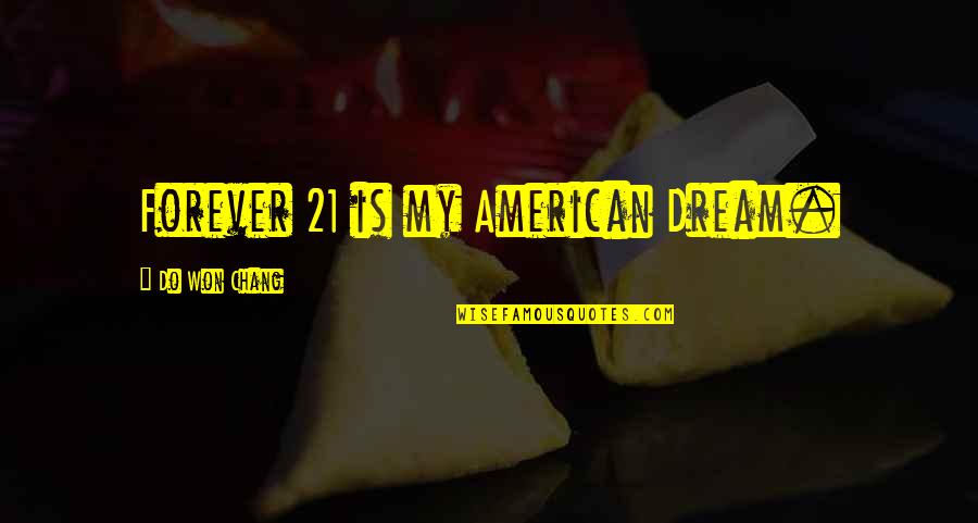 I Won't Be There Forever Quotes By Do Won Chang: Forever 21 is my American Dream.