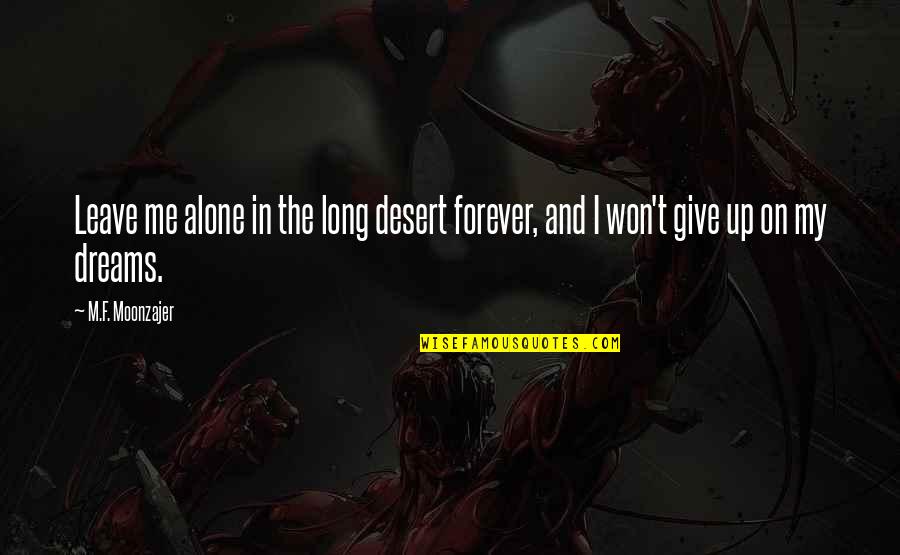 I Won't Be There Forever Quotes By M.F. Moonzajer: Leave me alone in the long desert forever,