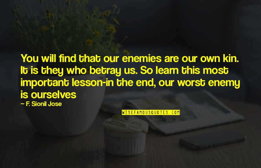I Won't Beg For Your Attention Quotes By F. Sionil Jose: You will find that our enemies are our