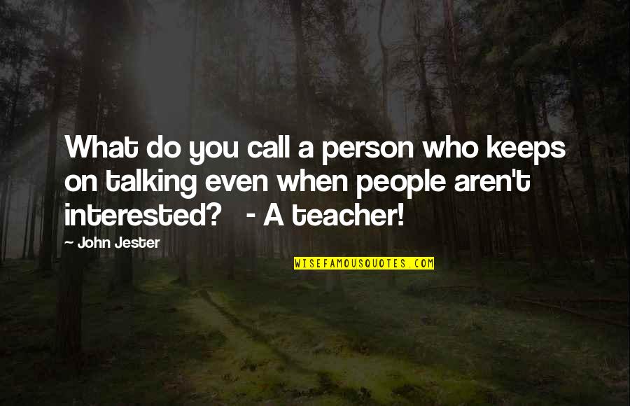 I Won't Beg For Your Attention Quotes By John Jester: What do you call a person who keeps