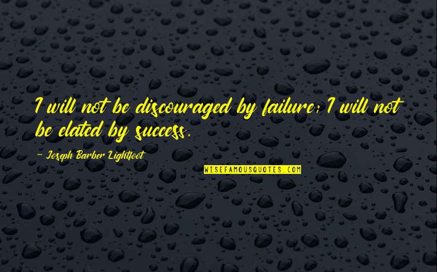 I Won't Beg For Your Love Quotes By Joseph Barber Lightfoot: I will not be discouraged by failure; I