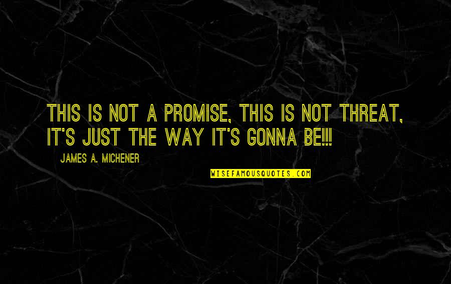 I Won't Beg You Anymore Quotes By James A. Michener: This is not a promise, this is not