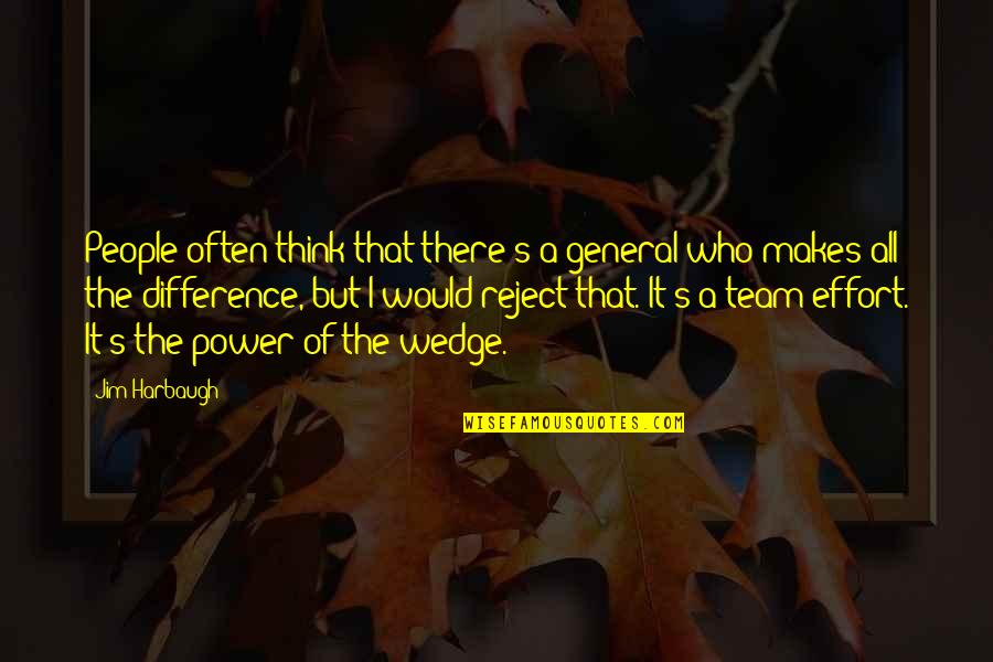 I Won't Beg You Quotes By Jim Harbaugh: People often think that there's a general who I Won't Beg You Quotes By Jim Harbaugh: People often think that there's a general who