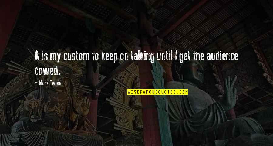 I Won't Beg You Quotes By Mark Twain: It is my custom to keep on talking