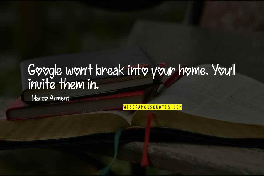 I Won't Break Quotes By Marco Arment: Google won't break into your home. You'll invite I Won't Break Quotes By Marco Arment: Google won't break into your home. You'll invite