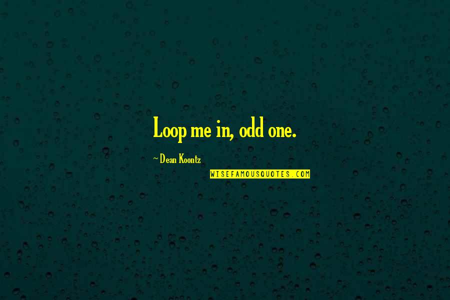 I Won't Change Myself For Anyone Quotes By Dean Koontz: Loop me in, odd one.