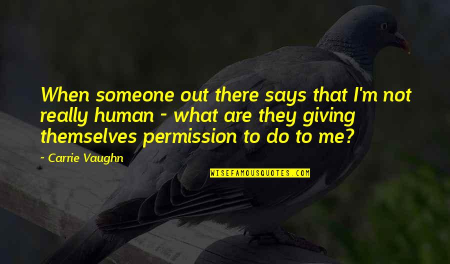 I Won't Come Back To You Quotes By Carrie Vaughn: When someone out there says that I'm not I Won't Come Back To You Quotes By Carrie Vaughn: When someone out there says that I'm not