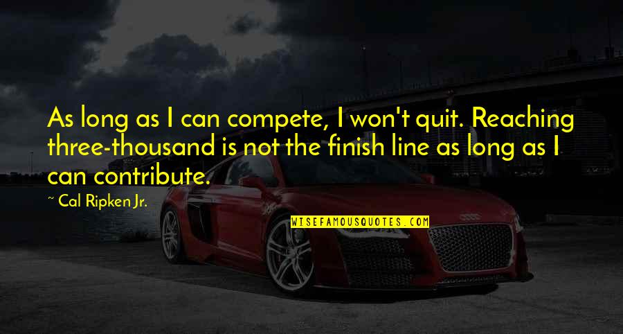 I Won't Compete For You Quotes By Cal Ripken Jr.: As long as I can compete, I won't